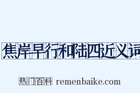 焦岸早行和陆四近义词是什么意思的图片